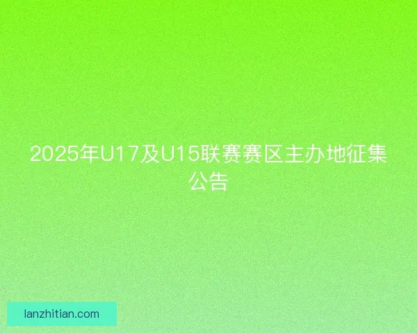 2025年U17及U15联赛赛区主办地征集公告