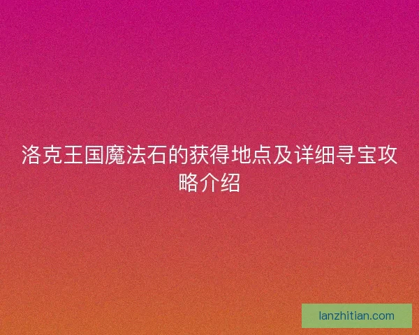 洛克王国魔法石的获得地点及详细寻宝攻略介绍