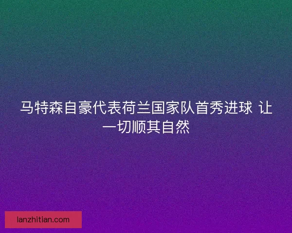马特森自豪代表荷兰国家队首秀进球 让一切顺其自然